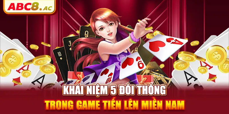 khai-niem-5-doi-thong-chat-duoc-gi-trong-game-tien-len-mien-nam 