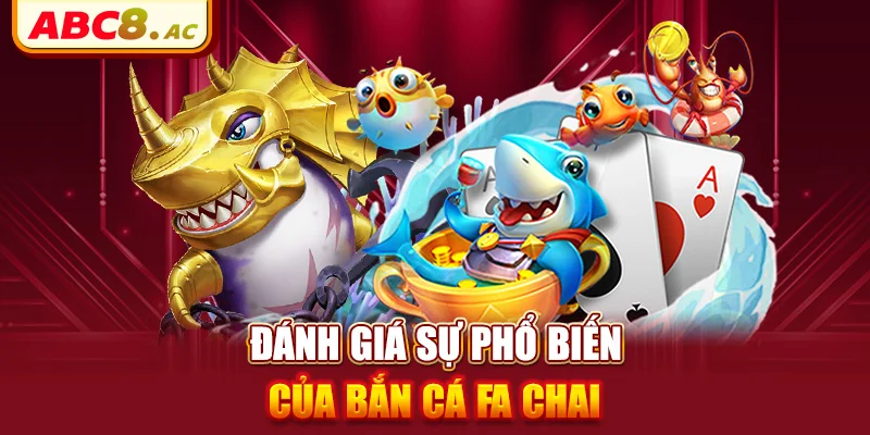 danh-gia-su-pho-bien-cua-ban-ca-fa-chai