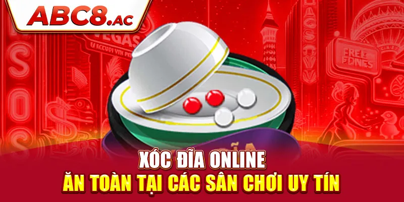 xoc-dia-online-an-toan-tai-cac-san-choi-uy-tin-