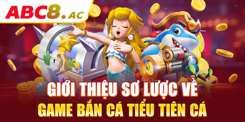 gioi-thieu-so-luoc-ve-game-ban-ca-tieu-tien-ca