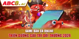 game-ban-ca-online-thien-duong-giai-tri-doi-thuong-2024