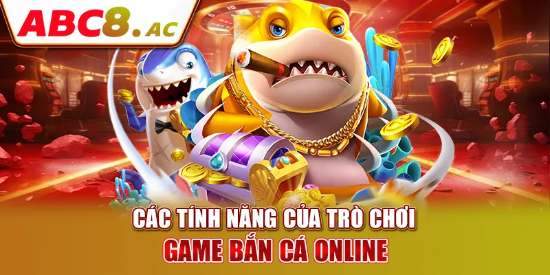 cac-tinh-nang-cua-tro-choi-game-ban-ca-online