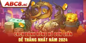 cach-danh-rong-ho-don-gian-de-thang-nhat-nam-2024