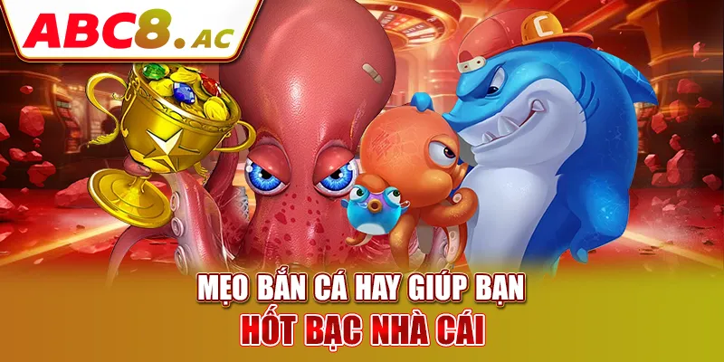 meo-ban-ca-hay-giup-ban-hot-bac-nha-cai