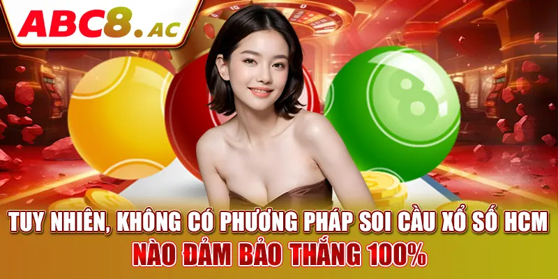 tuy-nhien-khong-co-phuong-phap-soi-cau-xo-so-hcm-nao-dam-bao-thang-100